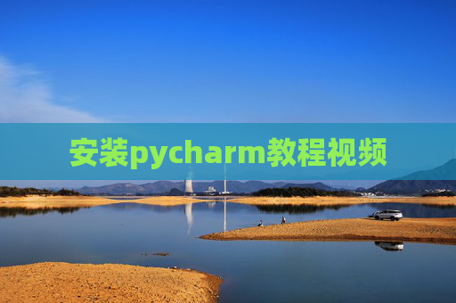 安装pycharm教程视频 安装pycharm教程视频